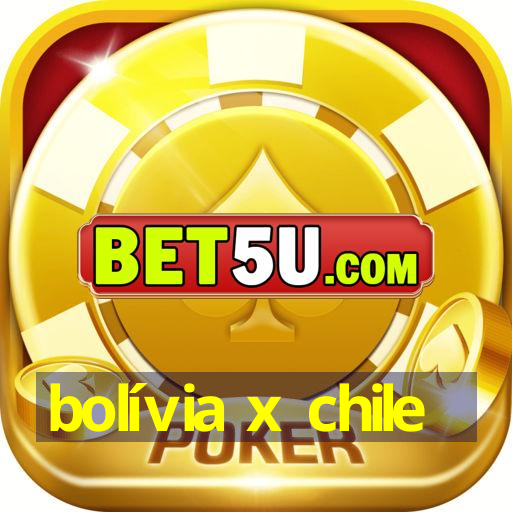 bolívia x chile